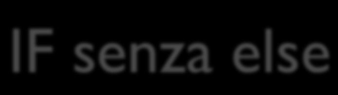 IF senza else L else può essere omesso: in questo caso l istruzione si