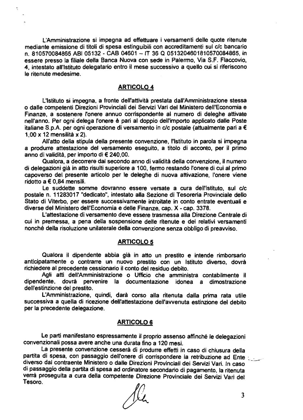 L'Amministrazione si impegna ad effettuare i versamenti delle quote ritenute mediante emissione di titoli di spesa estinguibili con accreditamenti sul c/c bancario n.