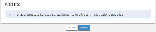 Dopo aver compilato le parti di interesse, procedere selezionando il check Altri titoli, se si è in possesso dello specifico titolo di aver prestato servizio senza demerito in altra amministrazione