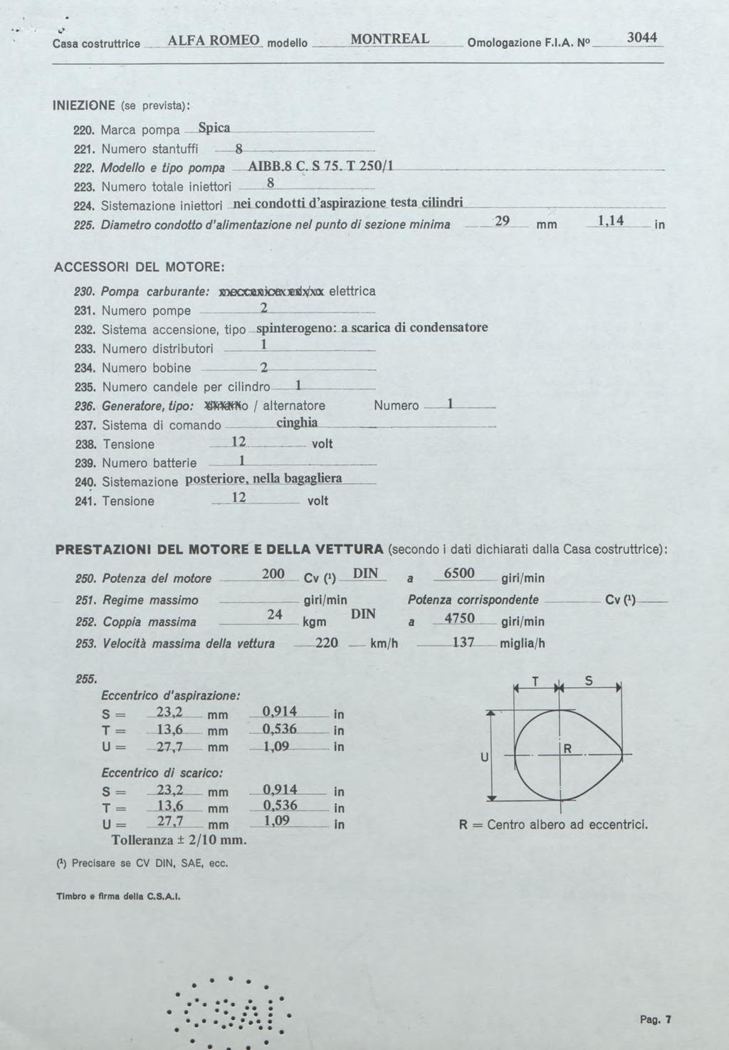 Casa costruttrice A L F A ROMEO modello M O N TR EAL Omologazione F.I.A. N. 3 0 4 4 INIEZIONE (se prevista): 220. Marca pom pa Spica... 221. Numéro stantuffi 8 222. Modello e tipo pompa AIB B.8 Ç.