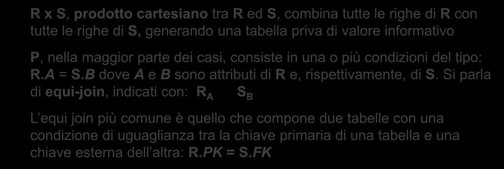 Congiunzione: R P S (1) La congiunzione (join) tra R e S combina due tabelle generando una nuova tabella, le cui righe contengono tutti gli attributi di R e di S, abbinando le sole righe di R e di S