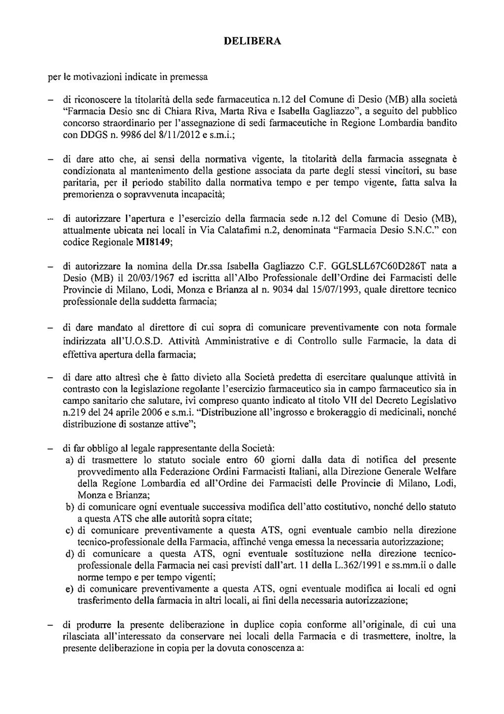 DELIBERA per le motivazioni indicate in premessa - di riconoscere la titolarità della sede farmaceutica n.