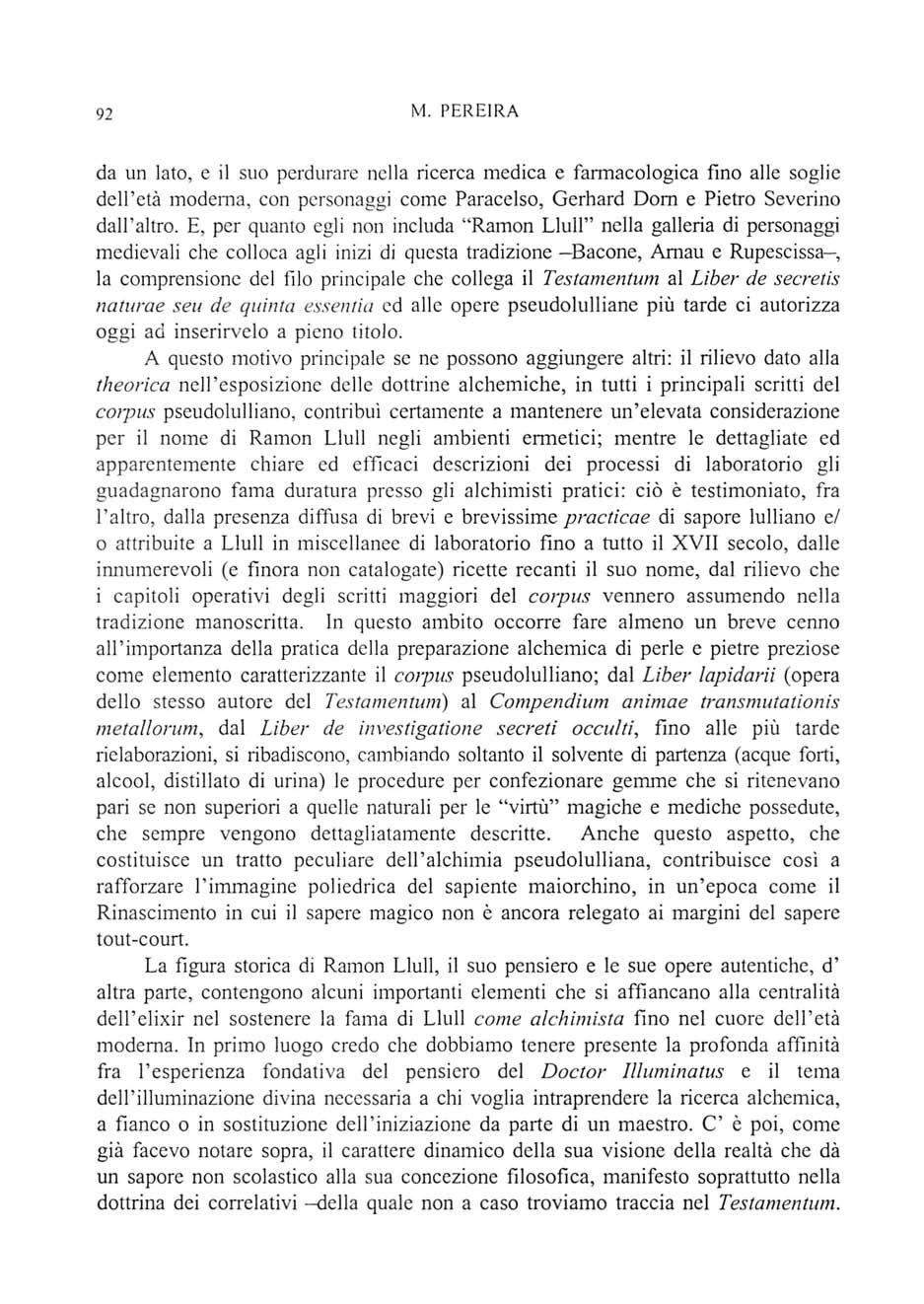 92 M. PEREIRA da un lato, e il suo perdurare nella ricerca medica e farmacologica fino alle soglic dclfeta modema, con personaggi come Paracelso, Gerhard Dom e Pietro Severino dalfaltro.