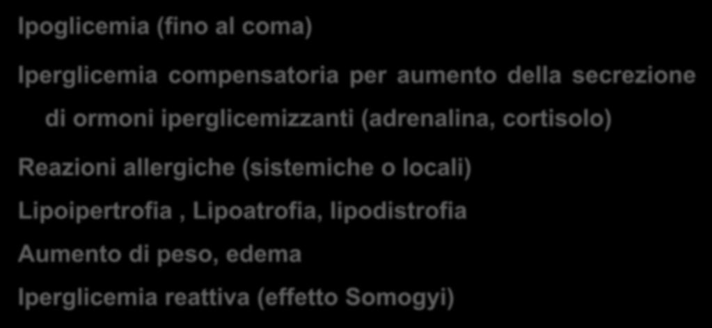 Effetti collaterali da insulina Ipoglicemia (fino al coma) Iperglicemia compensatoria per aumento della secrezione di ormoni iperglicemizzanti (adrenalina,