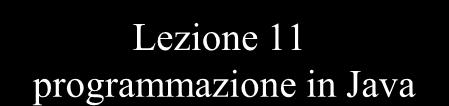 Lezione 11 programmazione in Java Nicola Drago nicola.drago@univr.
