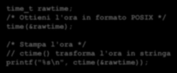 Stampare l'ora time_t rawtime; /* Ottieni l'ora in formato POSIX */ time(&rawtime); /*