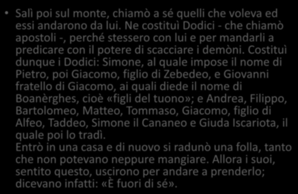 Costituì dunque i Dodici: Simone, al quale impose il nome di Pietro, poi Giacomo, figlio di Zebedeo, e Giovanni fratello di Giacomo, ai quali diede il nome di Boanèrghes, cioè «figli