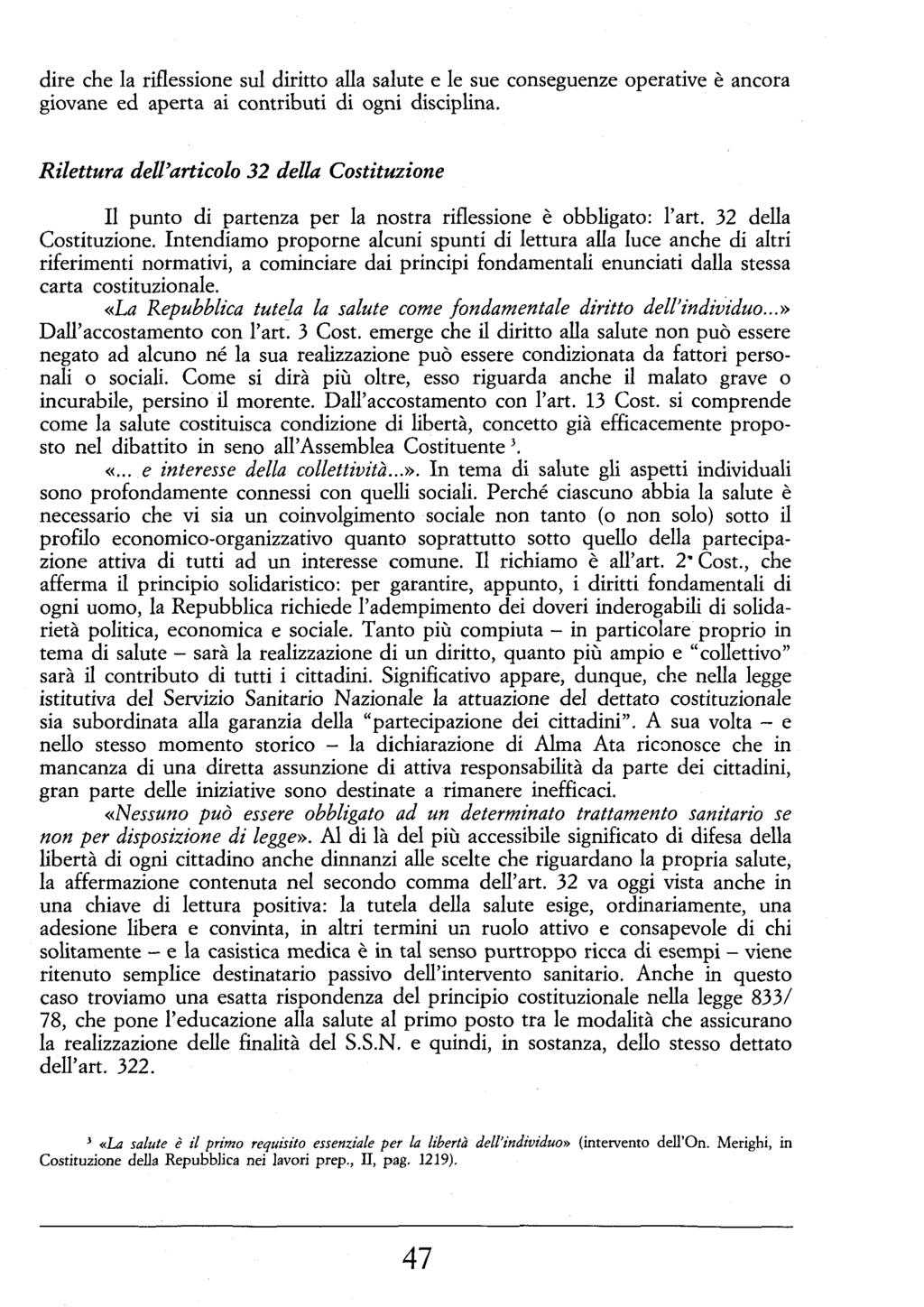 dire che la riflessione sul diritto alla salute e le sue conseguenze operative è ancora giovane ed aperta ai contributi di ogni disciplina.