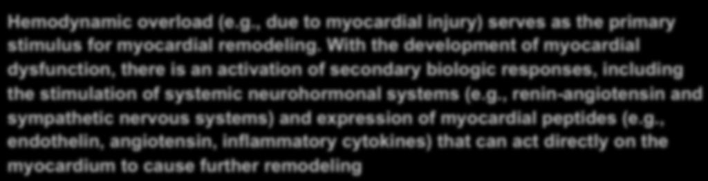 Central role of myocardial remodeling in the pathophysiology of heart failure Hemodynamic overload Secondary biologic response Myocardial remodeling Myocardial dysfunction Hemodynamic overload (e.g., due to myocardial injury) serves as the primary stimulus for myocardial remodeling.