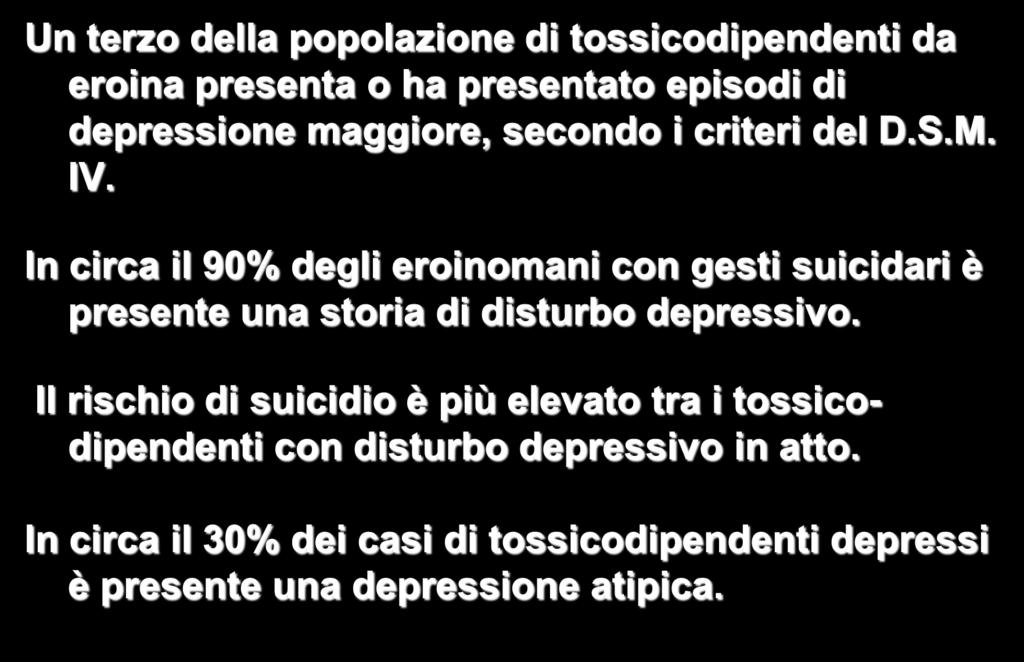 DEPRESSIONE E DIPENDENZE DA SOSTANZE Un terzo della popolazione di tossicodipendenti da eroina presenta o ha presentato episodi di depressione maggiore, secondo i criteri del D.S.M. IV.