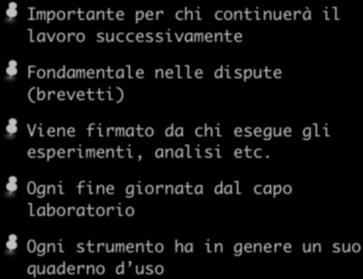 Il quaderno di laboratorio Importante per chi continuerà il lavoro successivamente Fondamentale nelle dispute (brevetti) Viene