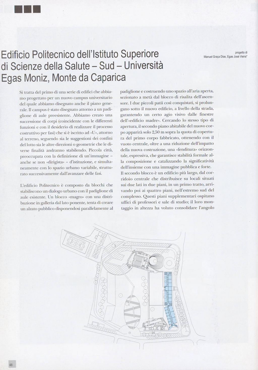 Edificio Politecnico dell'istituto Superiore di Scienze della Salute - Sud - Università Egas Moniz, Monte da Caparica progetto di Manuel Graça Dias, Egas José Vieira* Si tratta del primo di una serie