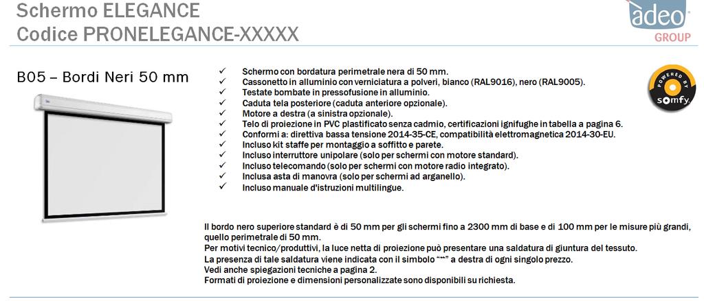 GUIDA SULLA CODIFICA DEI PRODOTTI Parte descrittiva del prodotto: Di seguito le tabelle con le misure in millimetri e relativi prezzi divise per vari formati: Formato di proiezione in mm Larghezza di