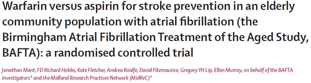 Lancet 2007 Results from the BAFTA study: 973 pts with AF > 75 y, randomized to Warfarin (2-3 INR) or Aspirin (75 mg oid)