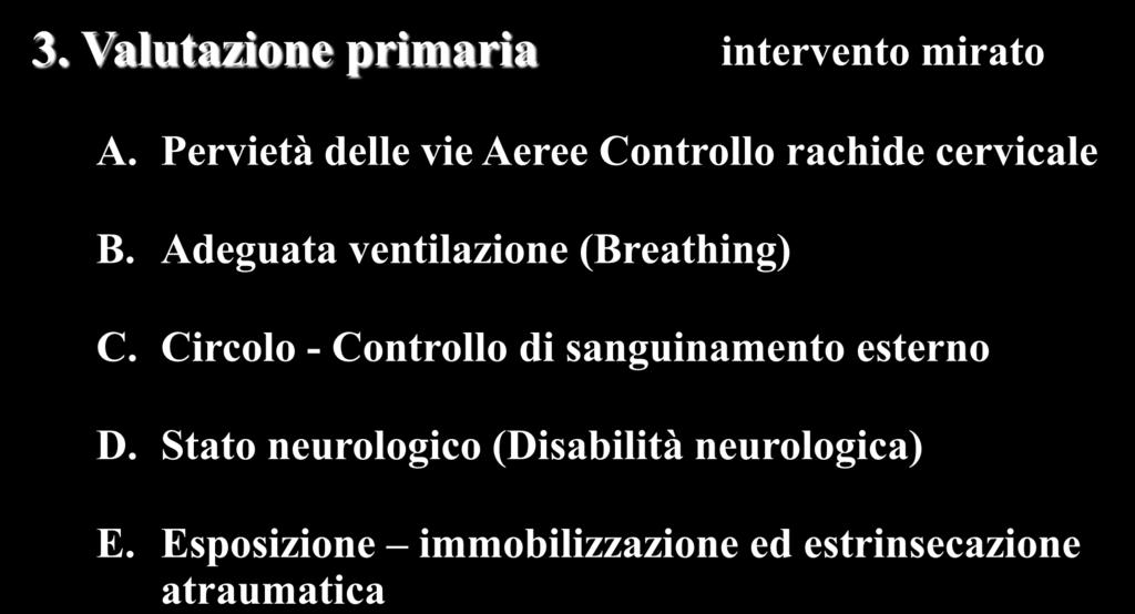 Gestione sulla scena del grave politraumatizzato 3. Valutazione primaria intervento mirato A. Pervietà delle vie Aeree Controllo rachide cervicale B.