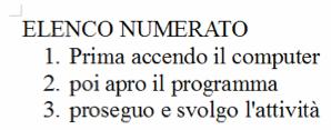 Formattazione: gli elenchi Per formattare come elenco parole, frasi e numeri, si utilizzano i seguenti comandi: ELENCO NUMERATO Questo tipo di elencazione è adatto per elencare parole, frasi e numeri