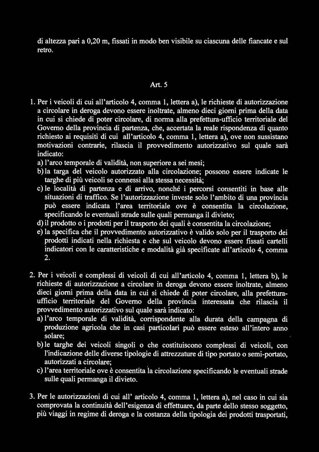 veicolo autorizzato alla circolazione; possono essere indicate le targhe di più veicoli se connessi alla stessa necessità; c) le località di partenza e di arrivo, nonché i percorsi consentiti in base