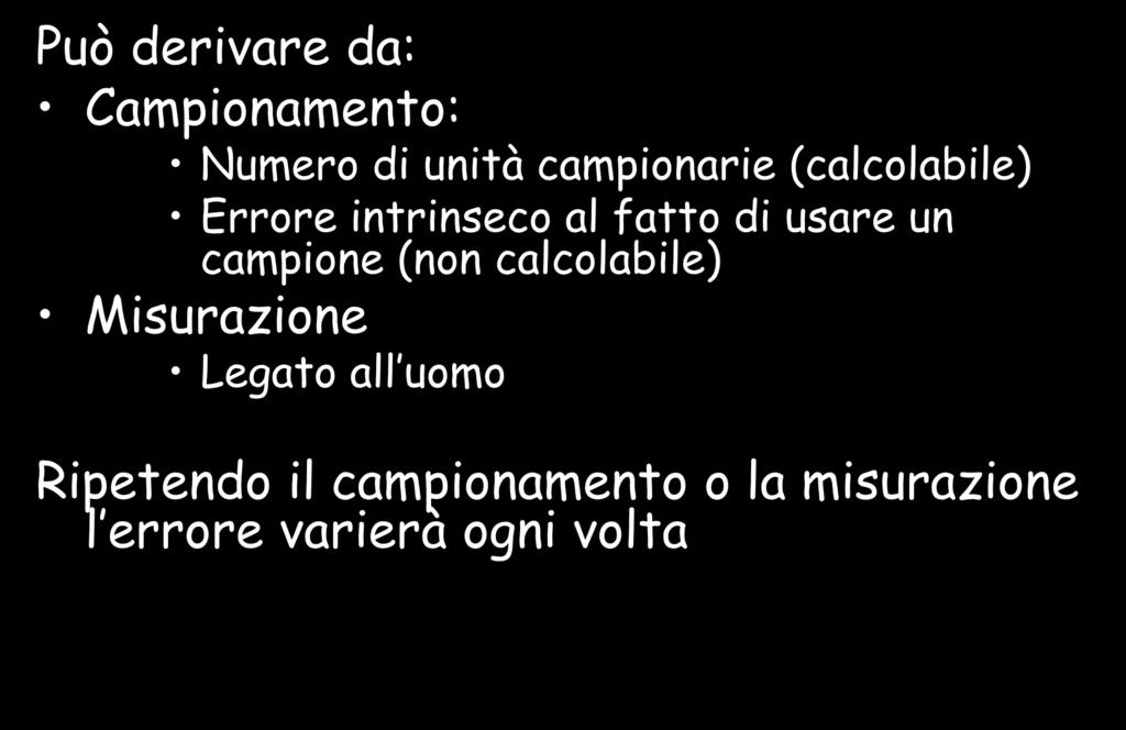 Errore casuale Può derivare da: Campionamento: Numero di unità campionarie (calcolabile) Errore intrinseco al fatto di usare