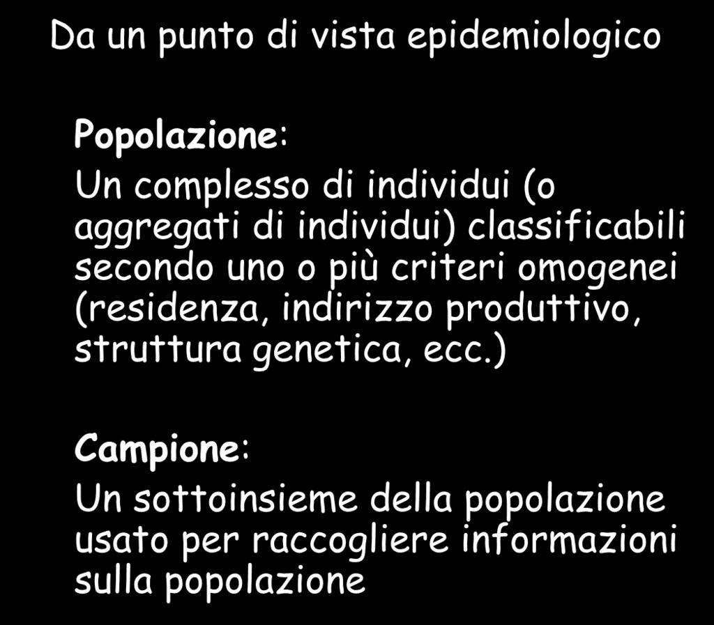 punto di vista epidemiologico Popolazione: Un complesso di individui (o aggregati di individui) classificabili secondo uno o più criteri omogenei