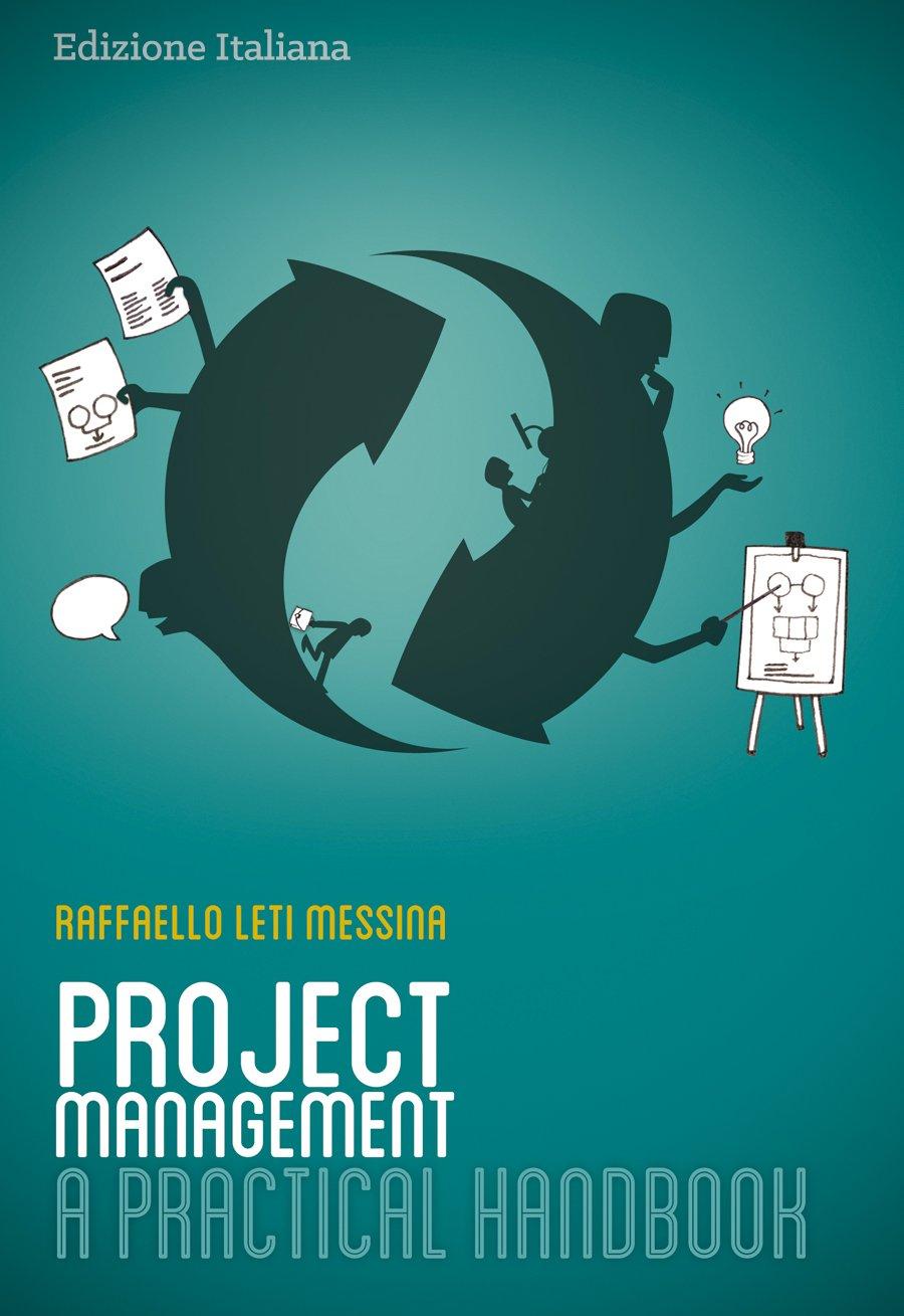 Project Management - A Practical Handbook Italian Edition Una chiara e sintetica guida che illustra processi e strategie di gestione, fornisce consigli e propone un pratico template documentale.