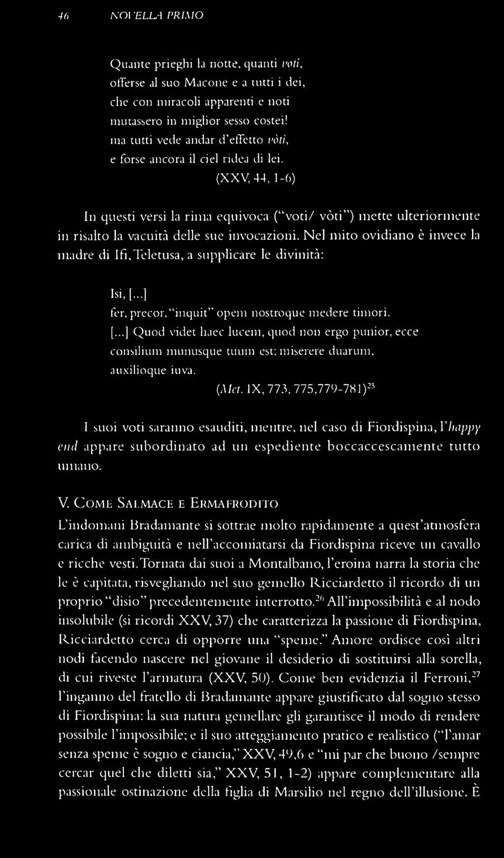 Nel mito ovidiano è invece la madre di Ifi,Teletusa, a supplicare le divinità: Isi,[...l fer, precor,"mquit" openi nostroque medere timori. 1.