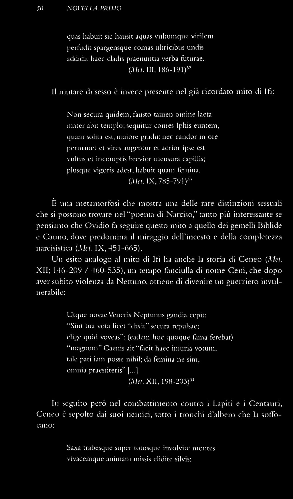 maiore gradii; nec candor in ore permanet et vires augentur et acrior ipse est vultus et incomptis brevior niensura capillis; plusque vigoris adest, habuit quani femina. (vv/c/.