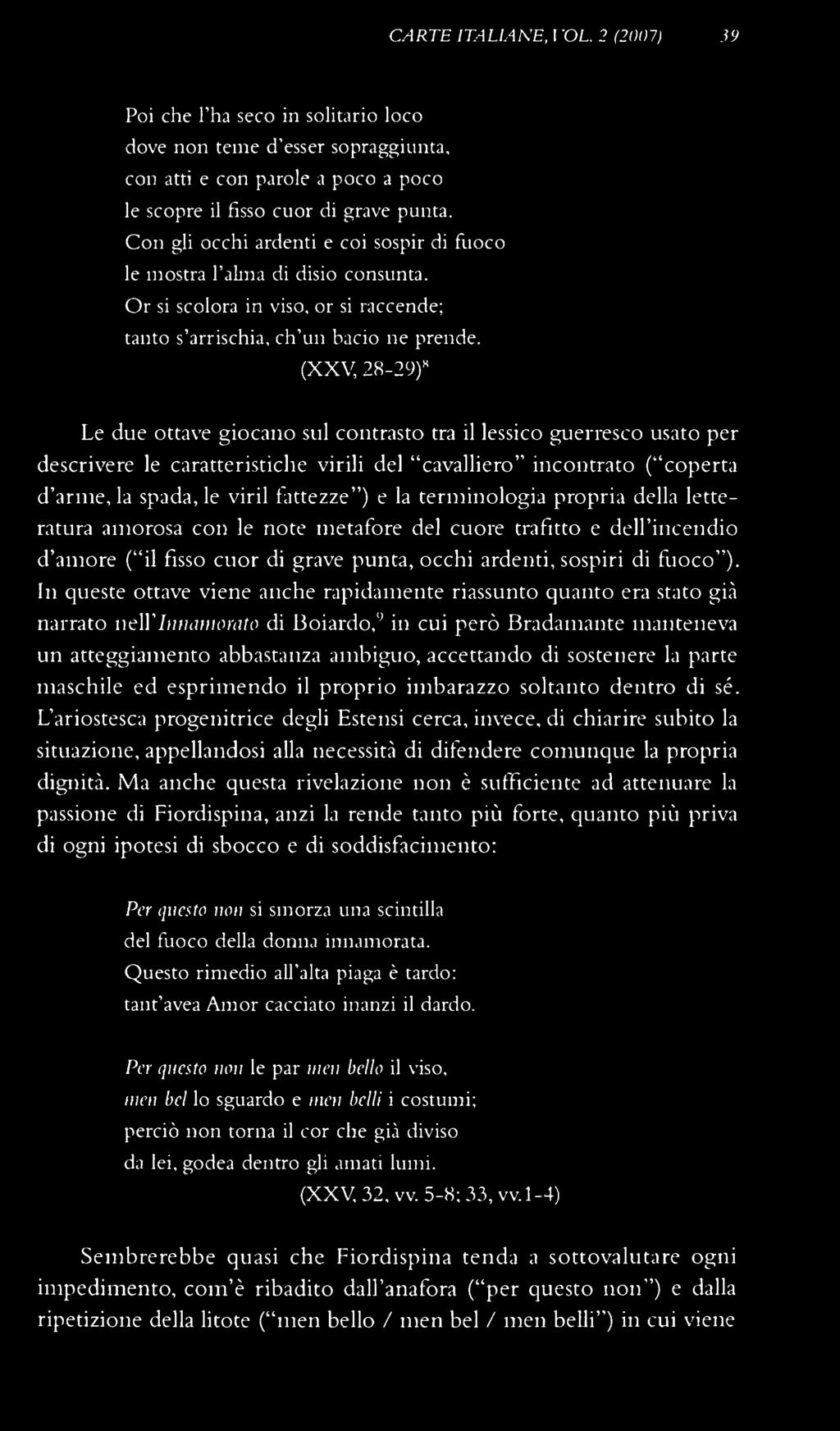 (XXV, 28-29)^ Le due ottave giocano sul contrasto tra il lessico guerresco usato per descrivere le caratteristiche virili del "cavalliero" incontrato ("coperta d'arme, la spada, le viril fattezze") e