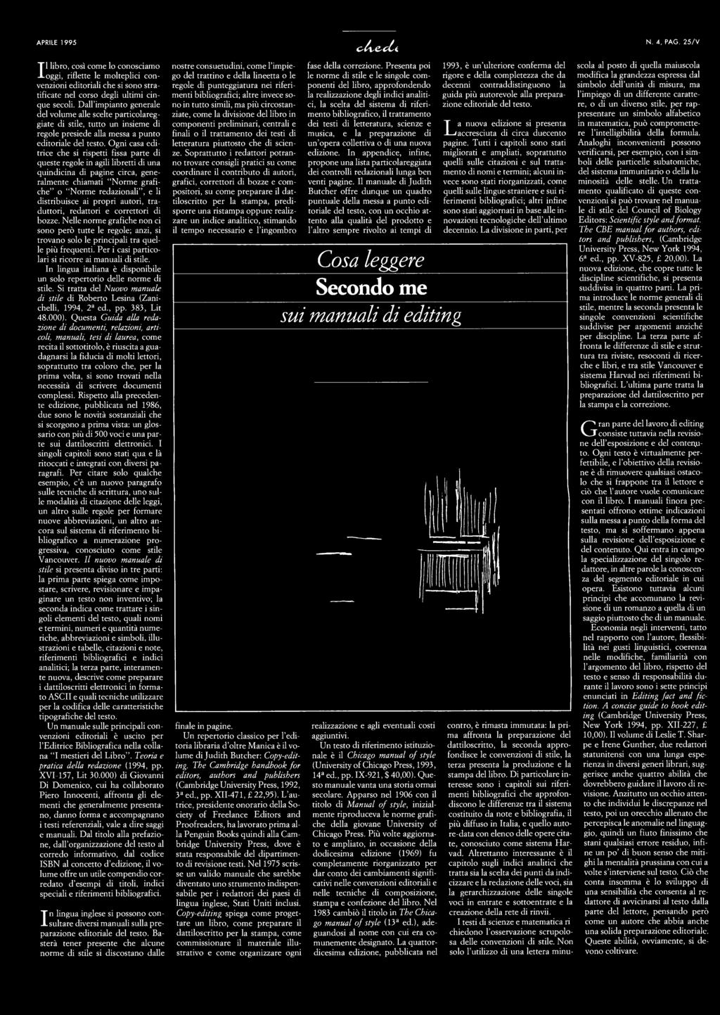 Ogni casa editrice che si rispetti fissa parte di queste regole in agili libretti di una quindicina di pagine circa, generalmente chiamati "Norme grafiche" o "Norme redazionali", e li distribuisce ai