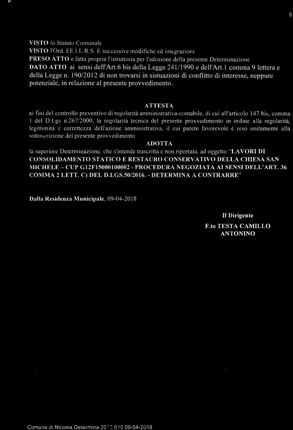 5 VISTO lo Statuto Comunale VISTO l'ord. EE.LL.R.S. E successive modifiche ed integrazioni PRESO ATTO e fatta propria l'istruttoria per l'adozione della presente Determinazione DATO ATTO ai sensi dell'art.