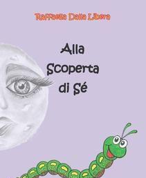 Scaricare Alla scoperta di sé - Raffaella Dalla Libera SCARICARE Autore: Raffaella Dalla Libera ISBN: 8899648077