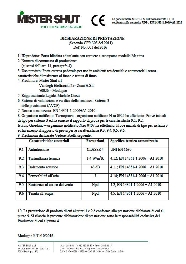 La marcatura CE conferma che il prodotto finito è in grado di fornire determinate prestazioni per i requisiti regolamentati in relazione agli impieghi previsti.