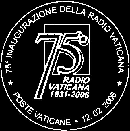 Comunicato 1/06 Annullo postale speciale in occasione del 75 Anniversario dell inaugurazione della Radio Vaticana (12 febbraio 2006) Il 12 febbraio 2006, in occasione del 75 Anniversario dell