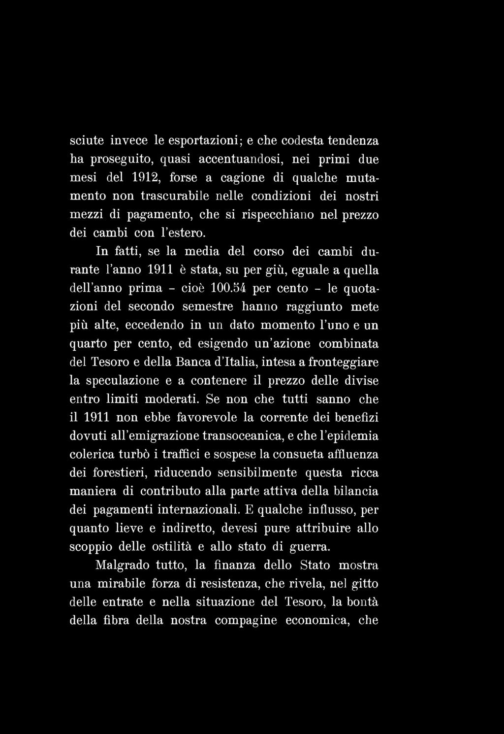 sciute invece le esportazioni; e che codesta tendenza ha proseguito, quasi accentuandosi, nei primi due mesi del 1912, forse a cagione di qualche mutamento non trascurabile nelle condizioni dei