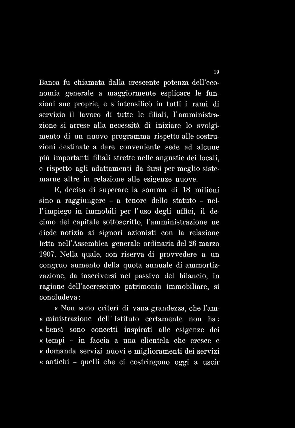 Banca fu chiamata dalla crescente potenza dell economia generale a maggiormente esplicare le funzioni sue proprie, e s intensificò in tutti i rami di servizio il lavoro di tutte le filiali, l