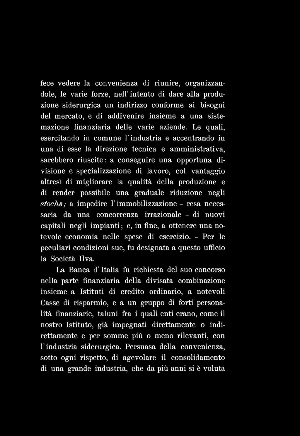 fece vedere la convenienza di riunire, organizzandole, le varie forze, nell intento di dare alla produzione siderurgica un indirizzo conforme ai bisogni del mercato, e di addivenire insieme a una