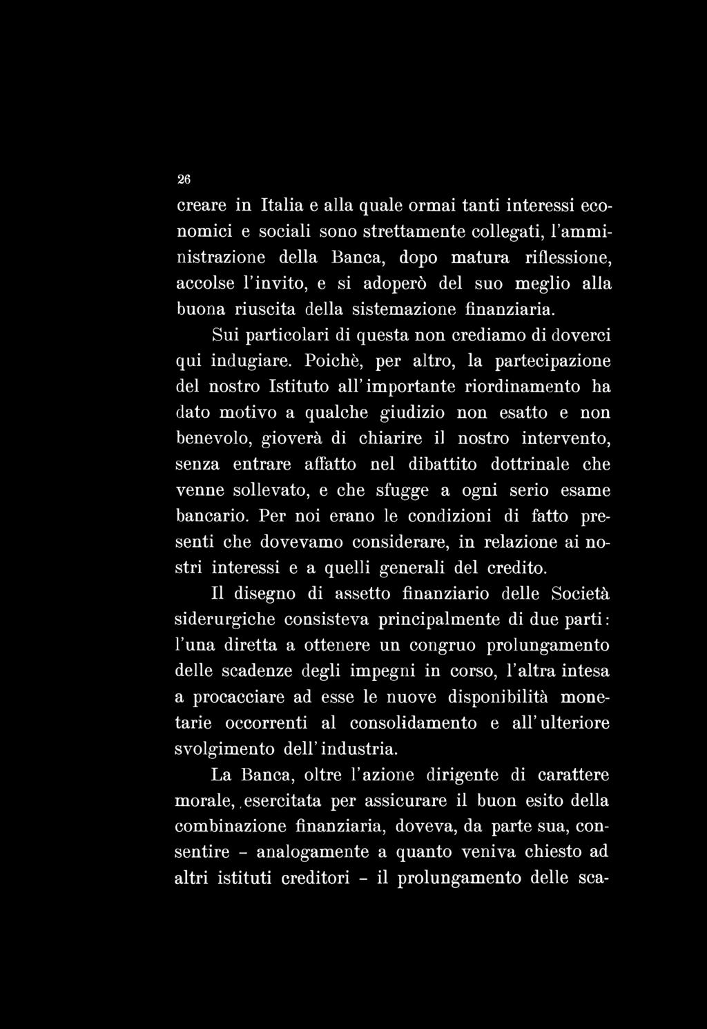 26 creare in Italia e alla quale ormai tanti interessi economici e sociali sono strettamente collegati, l amministrazione della Banca, dopo matura riflessione, accolse l invito, e si adoperò del suo