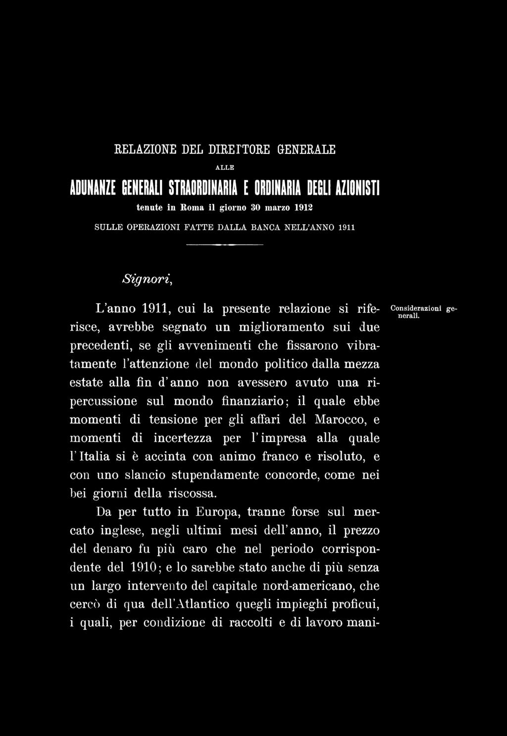 RELAZIONE DEL DIREITORE GENERALE ALLE ADUNANZE GENERALI STRAORDINARIA E ORDINARIA DEGLI AZIONISTI tenute in Roma il giorno 30 marzo 1912 SULLE OPERAZIONI FATTE DALLA BANCA N ELL ANNO 1911 Signori, L