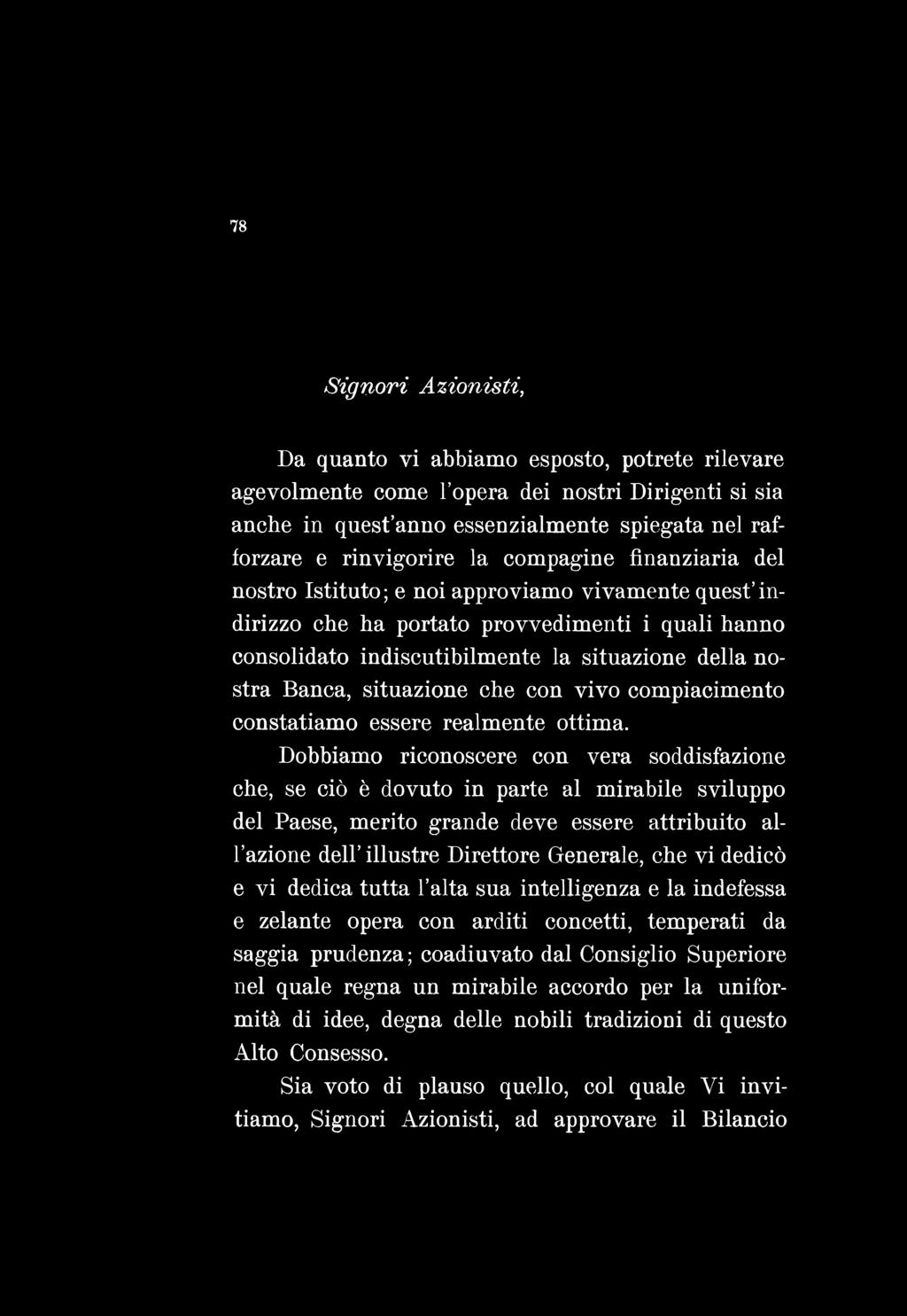 78 Signori Azionisti, Da quanto vi abbiamo esposto, potrete rilevare agevolmente come l opera dei nostri Dirigenti si sia anche in quest anno essenzialmente spiegata nel rafforzare e rinvigorire la