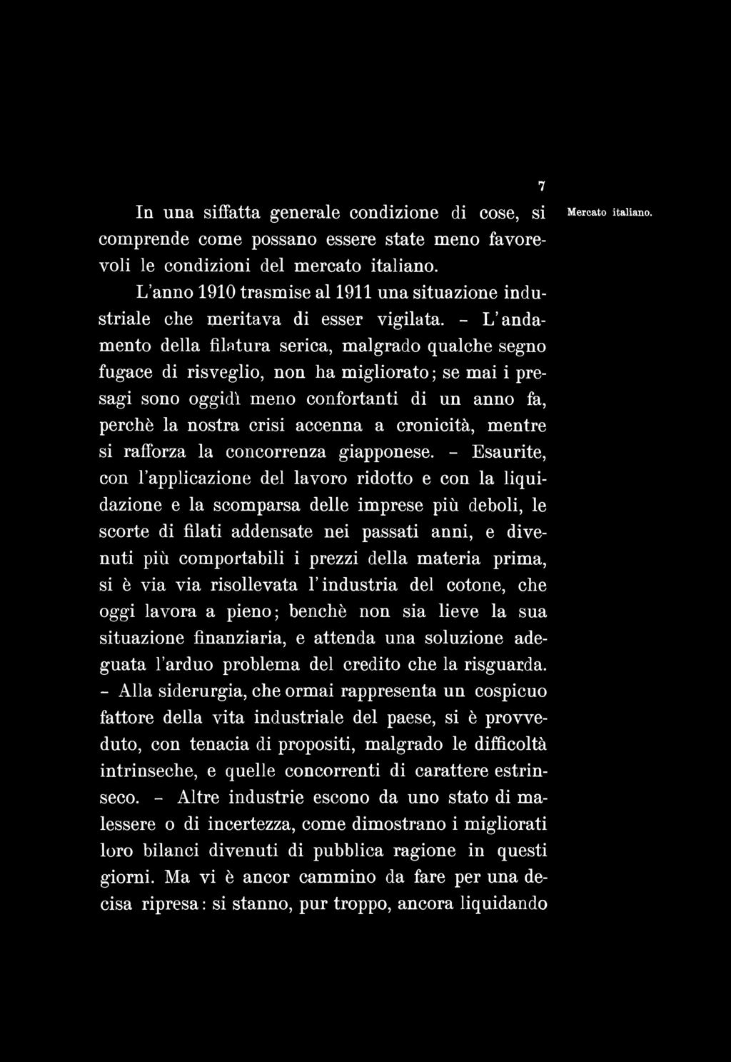 - L andamento della filatura serica, malgrado qualche segno fugace di risveglio, non ha migliorato ; se mai i presagi sono oggidì meno confortanti di un anno fa, perchè la nostra crisi accenna a