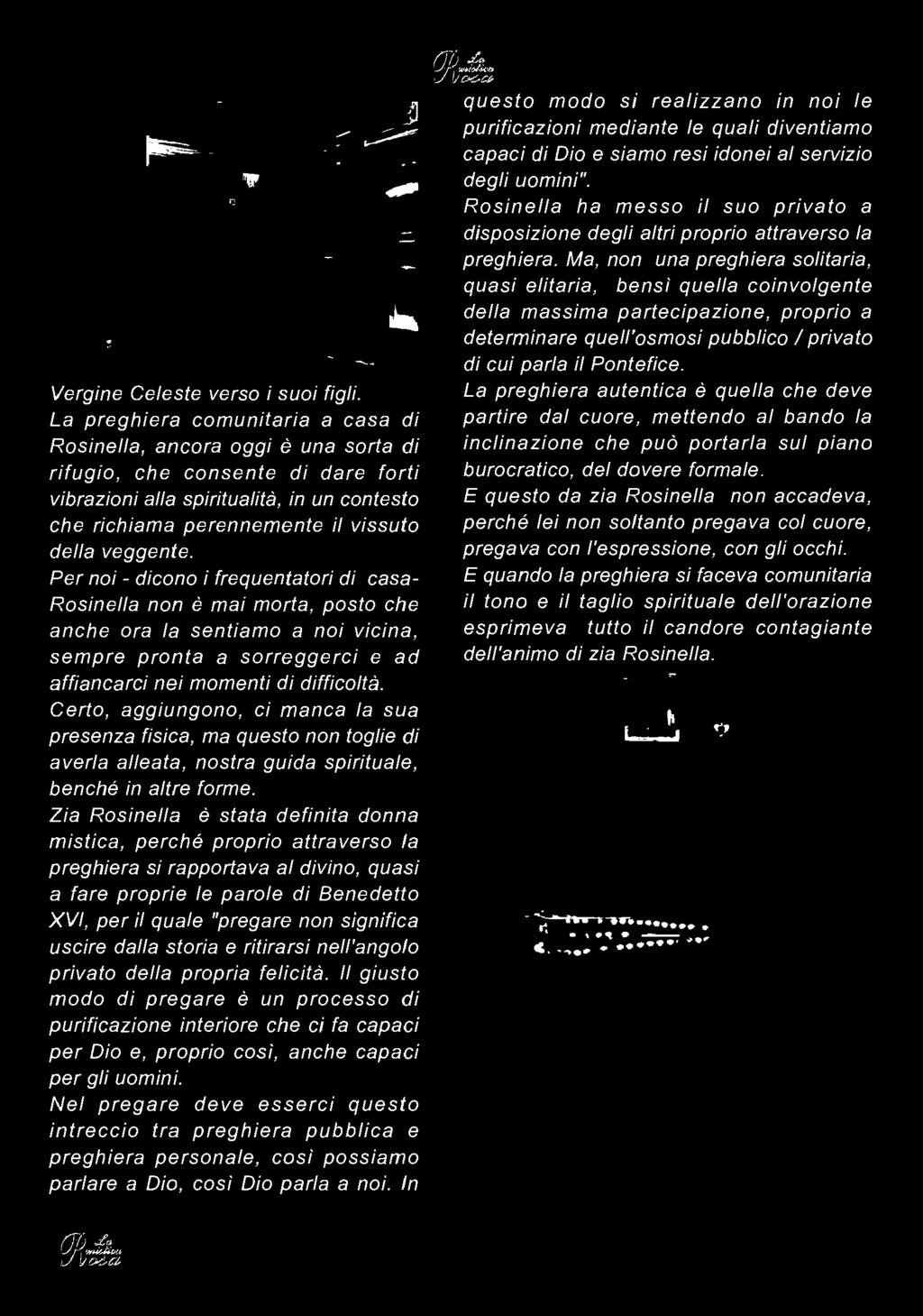 Zia Rosinella è stata definita donna mistica, perché proprio attraverso la preghiera si rapportava al divino, quasi a fare proprie le parole di Benedetto XVI, per il quale "pregare non significa