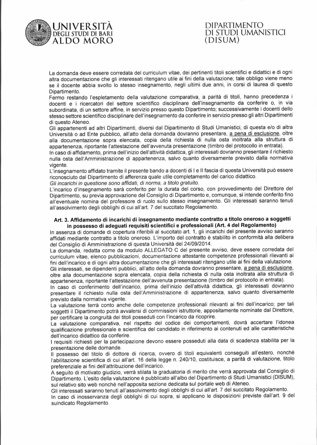 La domanda deve essere corredata del curriculum vitae, dei pertinenti titoli scientifici e didattici e di ogni altra documentazione che gli interessati ritengano utile ai fini della valutazione; tale