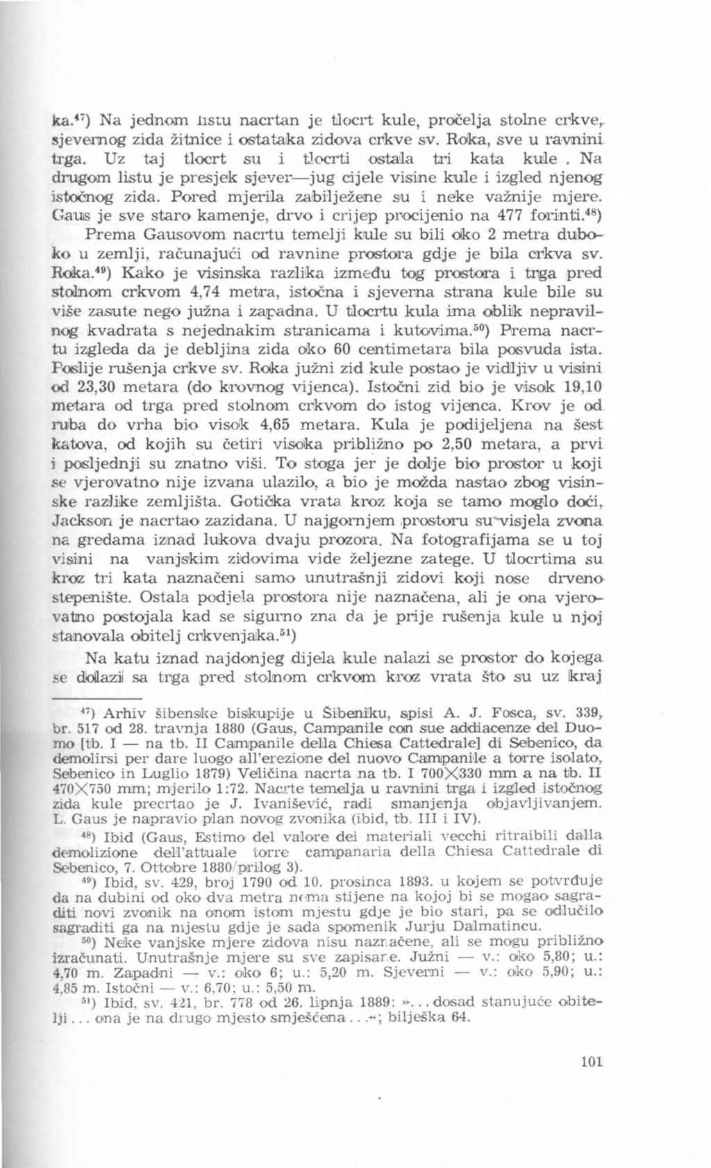 kay) Na jednom llstu nacrtan je t}qcrt kule, pročelja stolne cflkver sjevernog zida žitnice i ostataka zidova cr'kve sv. Rdka, sve u ravnini trga. Uz taj tlocrt su i tlocrti os1;aila tri kata ku!l.e. Na drugom listu je presjek sjever-jug cijele visine kule i izgled njenog istoč:nog zida.