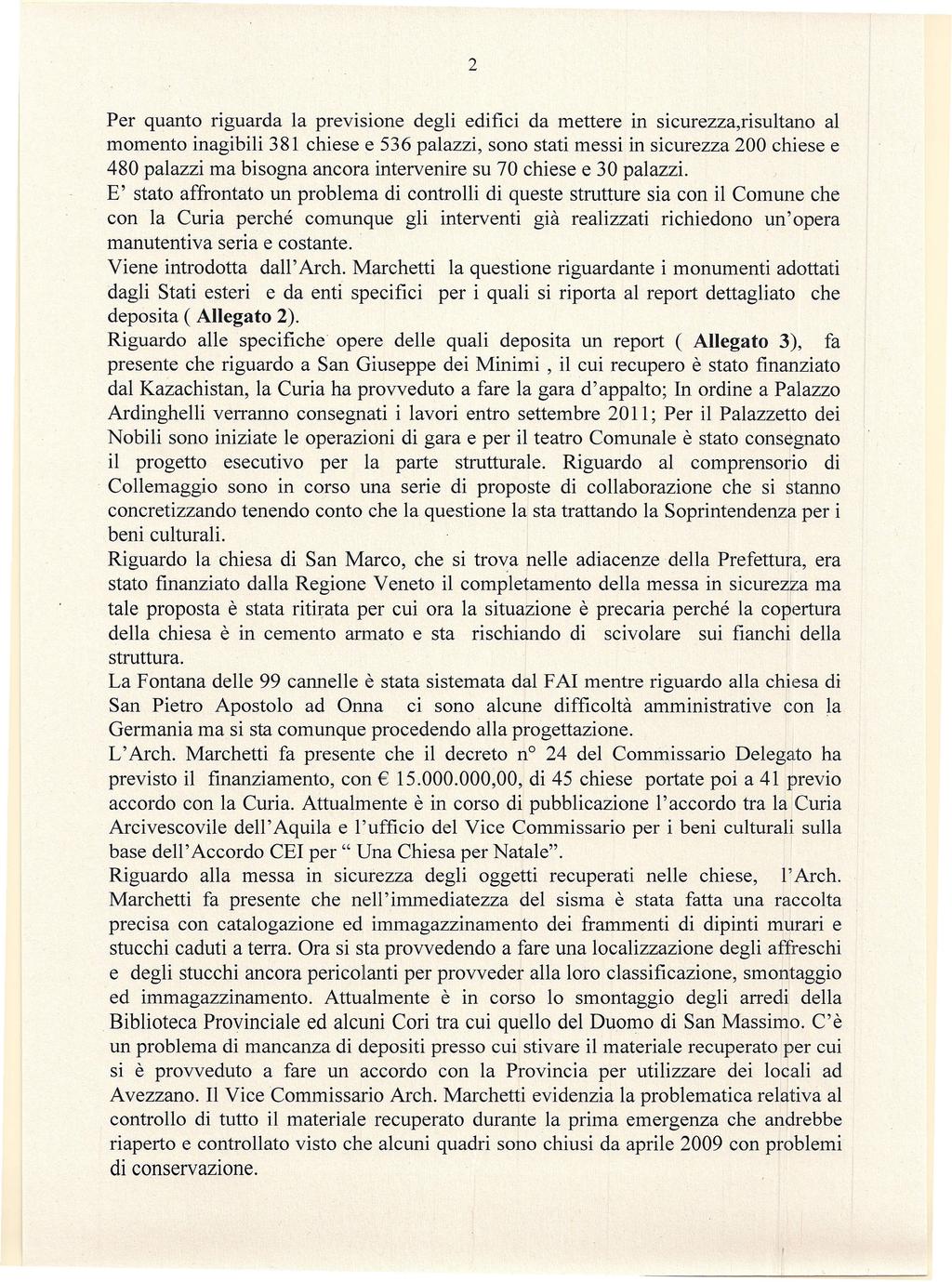 2 Per quanto riguarda la previsione degli edifici da mettere in sicurezza,risultano al momento inagibili 381 chiese e 536 palazzi, sono stati messi in sicurezza 200 chiese e 480 palazzi ma bisogna