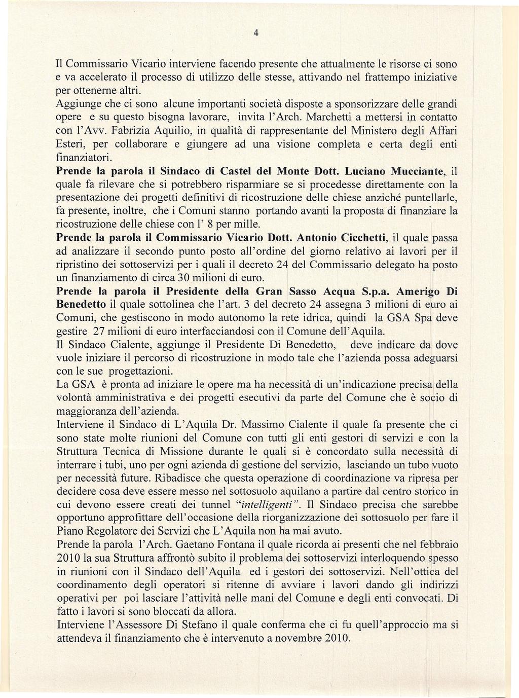 4 Il Commissario Vicario interviene facendo presente che attualmente le risorse ci sono e va accelerato il processo di utilizzo delle stesse, attivando nel frattempo iniziative per otteneme altri.