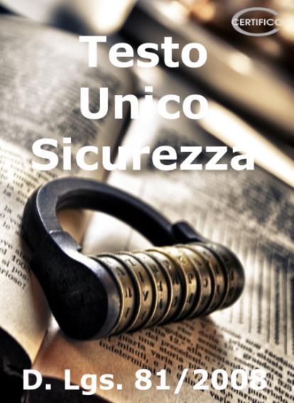 Testo Unico Sicurezza D. Lgs n. 81/2008 Ed. 16.1 29 Maggio 2016 D. Lgs. 9 aprile 2008, n. 81 TESTO UNICO SULLA SALUTE E SICUREZZA SUL LAVORO Attuazione dell articolo 1 della Legge 3 agosto 2007, n.