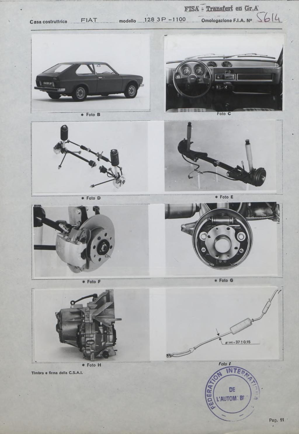 FISA =!&sasfesf en Gr,A Casa costruttrice Ç ' A T modello 1.28 3 1 1 0 0 Omologazlone F.I.A. N* * Foto B oto C * Foto b * Foto E a D * Foto F * Foto G 0 t X37 i 0.