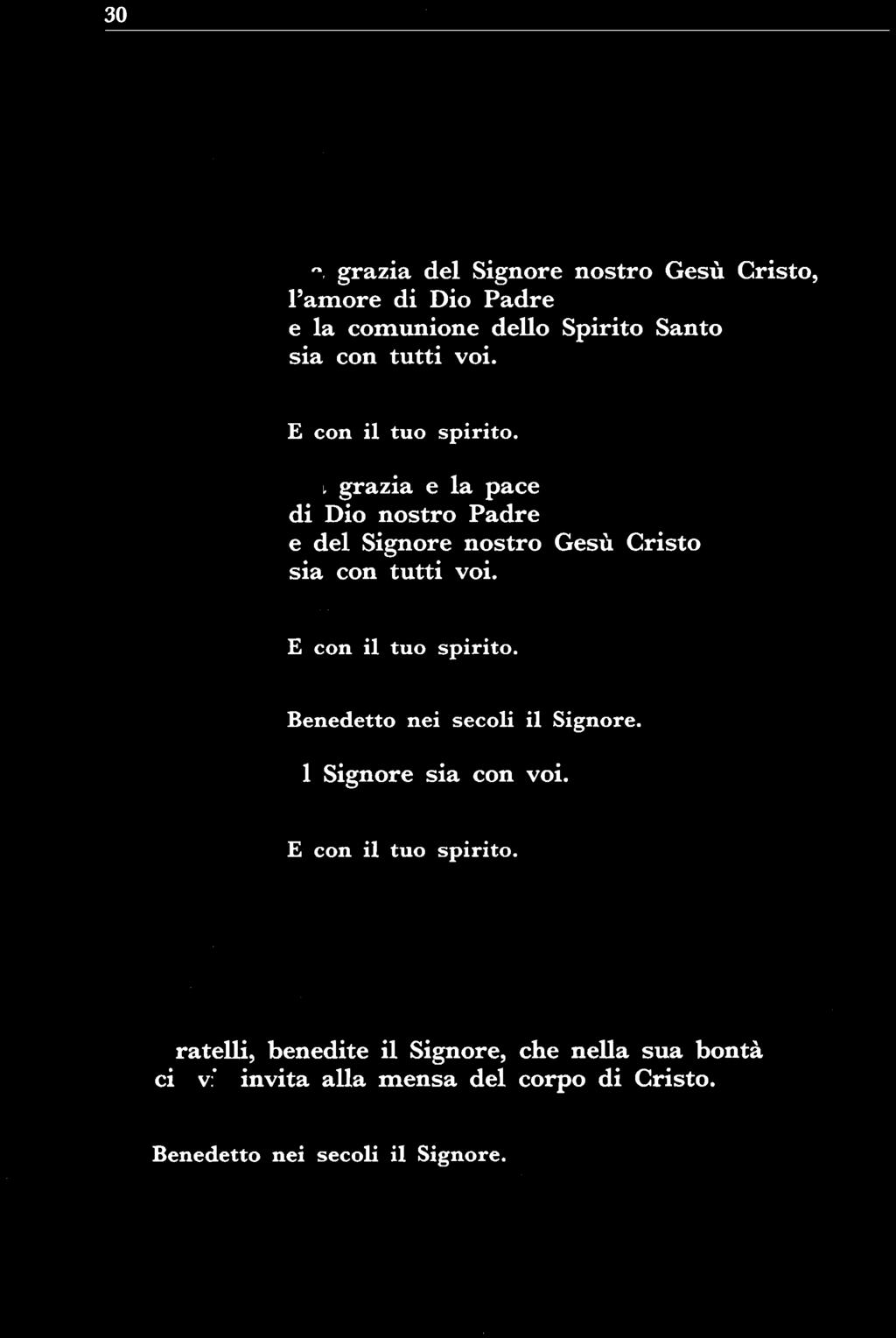 2 a fortn ula L a grazia e la pace di Dio nostro Padre e del Signore nostro Gesù Cristo sia con tutti voi. E con il tuo spirito. Oppure: Benedetto nei secoli il Signore.