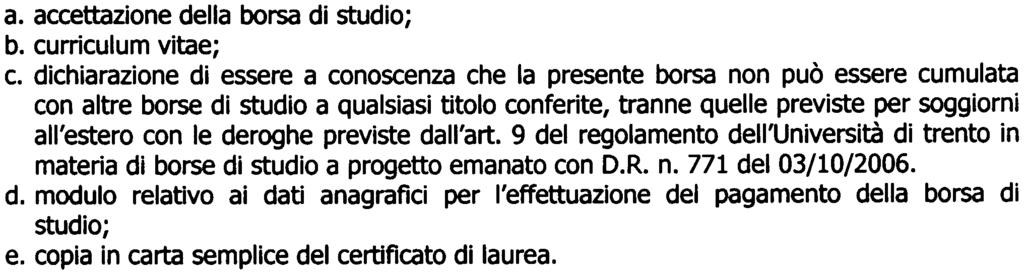 In caso di rinuncia dell'avente diritto prima che questi abbia iniziato l'attività di ricerca, subentra il candidato successivo nella graduatoria degli idonei. Art.