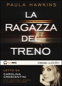 La ragazza del treno / Paula Hawkins ; letto da Carolina Crescentini ; con Marina Jensen e Alessia Navarro Hawkins, Paula