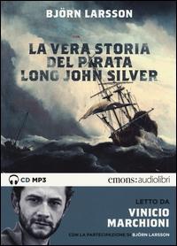 La vera storia del pirata Long John Silver / Björn Larsson ; letto da Vinicio Marchioni ; con la partecipazione di Björn
